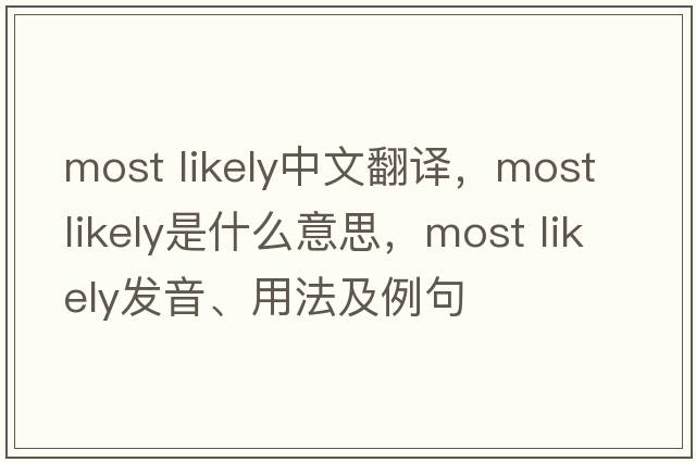 most likely中文翻譯，most likely是什么意思，most likely發(fā)音、用法及例句