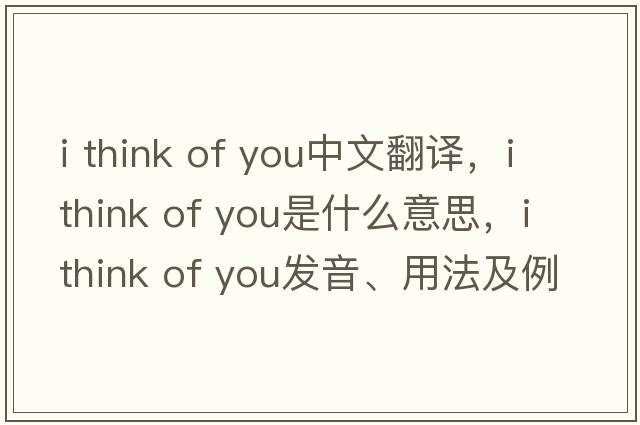 i think of you中文翻譯，i think of you是什么意思，i think of you發(fā)音、用法及例句