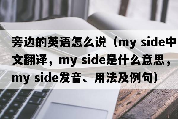 旁邊的英語怎么說（my side中文翻譯，my side是什么意思，my side發(fā)音、用法及例句）