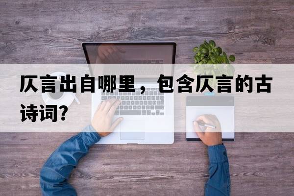 仄言出自哪里，包含仄言的古詩(shī)詞？