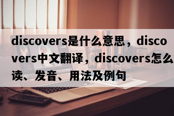 discovers是什么意思，discovers中文翻譯，discovers怎么讀、發(fā)音、用法及例句