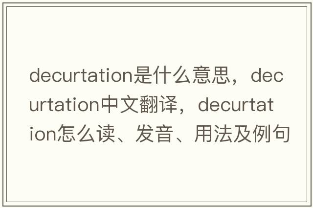 decurtation是什么意思，decurtation中文翻譯，decurtation怎么讀、發(fā)音、用法及例句