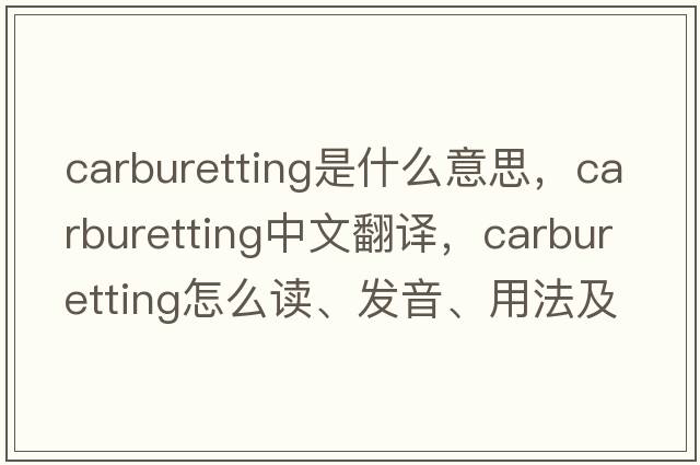 carburetting是什么意思，carburetting中文翻譯，carburetting怎么讀、發(fā)音、用法及例句