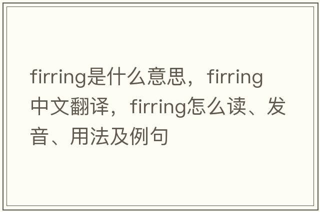 firring是什么意思，firring中文翻譯，firring怎么讀、發(fā)音、用法及例句