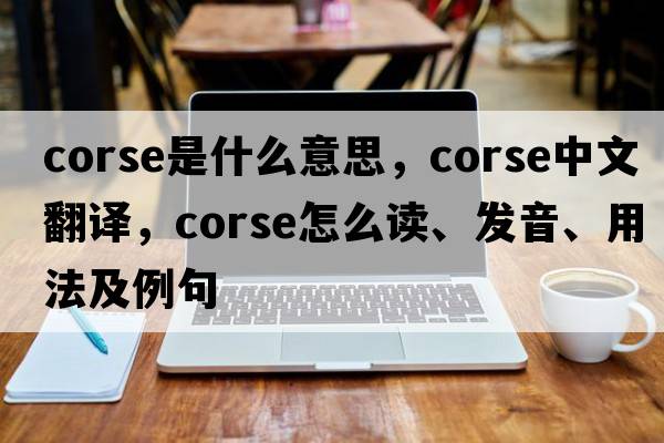 corse是什么意思，corse中文翻譯，corse怎么讀、發(fā)音、用法及例句