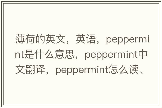 薄荷的英文，英語，peppermint是什么意思，peppermint中文翻譯，peppermint怎么讀、發(fā)音、用法及例句