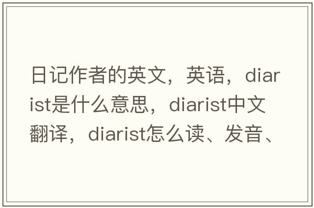 日記作者的英文，英語，diarist是什么意思，diarist中文翻譯，diarist怎么讀、發(fā)音、用法及例句