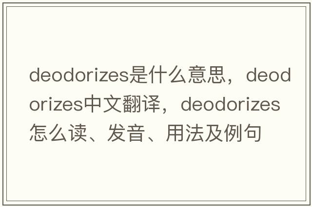 deodorizes是什么意思，deodorizes中文翻譯，deodorizes怎么讀、發(fā)音、用法及例句