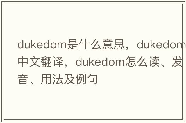 dukedom是什么意思，dukedom中文翻譯，dukedom怎么讀、發(fā)音、用法及例句