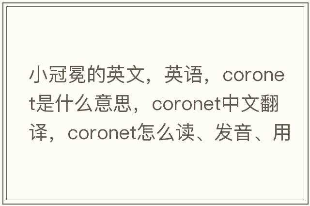 小冠冕的英文，英語，coronet是什么意思，coronet中文翻譯，coronet怎么讀、發(fā)音、用法及例句