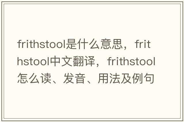 frithstool是什么意思，frithstool中文翻譯，frithstool怎么讀、發(fā)音、用法及例句