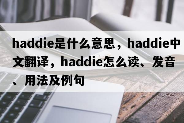 haddie是什么意思，haddie中文翻譯，haddie怎么讀、發(fā)音、用法及例句