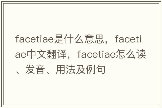 facetiae是什么意思，facetiae中文翻譯，facetiae怎么讀、發(fā)音、用法及例句