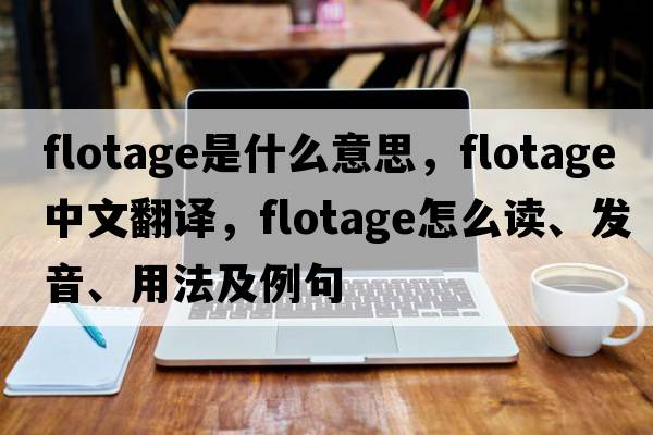 flotage是什么意思，flotage中文翻譯，flotage怎么讀、發(fā)音、用法及例句