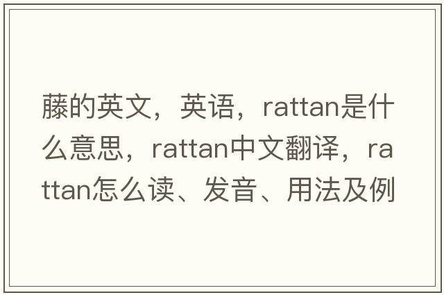 藤的英文，英語，rattan是什么意思，rattan中文翻譯，rattan怎么讀、發(fā)音、用法及例句