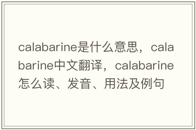 calabarine是什么意思，calabarine中文翻譯，calabarine怎么讀、發(fā)音、用法及例句