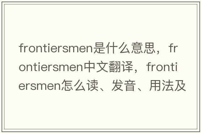 frontiersmen是什么意思，frontiersmen中文翻譯，frontiersmen怎么讀、發(fā)音、用法及例句