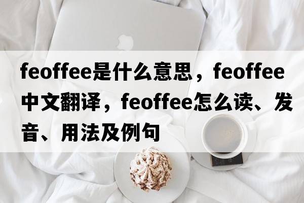 feoffee是什么意思，feoffee中文翻譯，feoffee怎么讀、發(fā)音、用法及例句