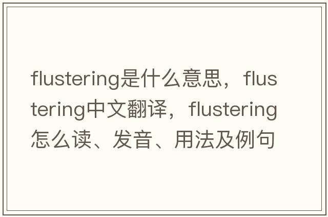 flustering是什么意思，flustering中文翻譯，flustering怎么讀、發(fā)音、用法及例句