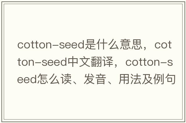 cotton-seed是什么意思，cotton-seed中文翻譯，cotton-seed怎么讀、發(fā)音、用法及例句