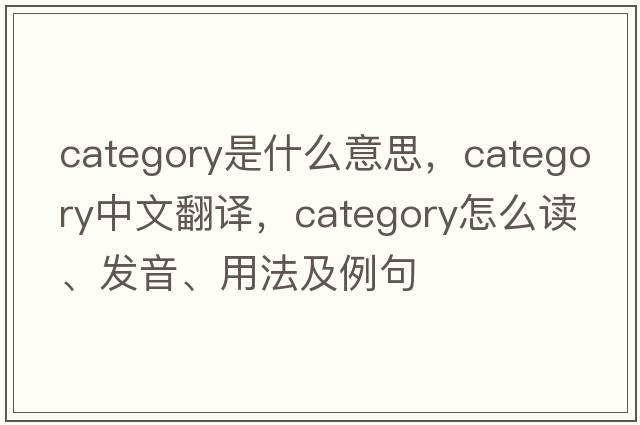 category是什么意思，category中文翻譯，category怎么讀、發(fā)音、用法及例句