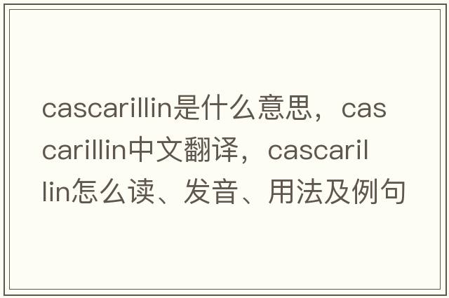 cascarillin是什么意思，cascarillin中文翻譯，cascarillin怎么讀、發(fā)音、用法及例句