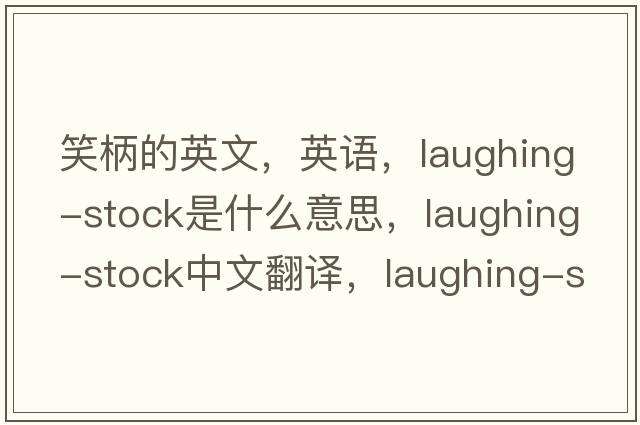 笑柄的英文，英語，laughing-stock是什么意思，laughing-stock中文翻譯，laughing-stock怎么讀、發(fā)音、用法及例句