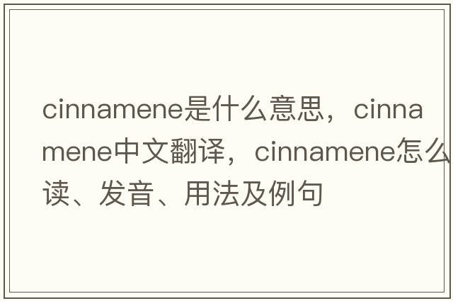 cinnamene是什么意思，cinnamene中文翻譯，cinnamene怎么讀、發(fā)音、用法及例句