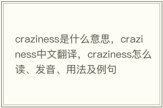craziness是什么意思，craziness中文翻譯，craziness怎么讀、發(fā)音、用法及例句