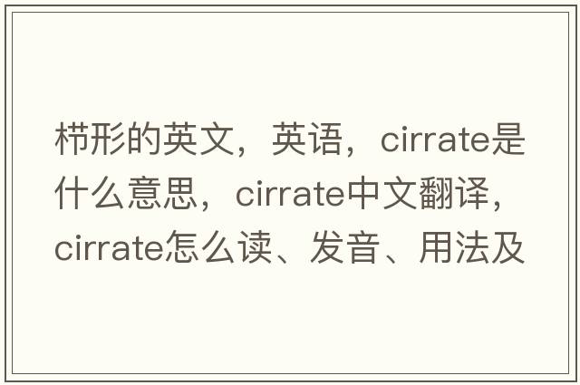 櫛形的英文，英語，cirrate是什么意思，cirrate中文翻譯，cirrate怎么讀、發(fā)音、用法及例句