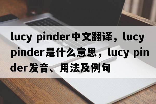 lucy pinder中文翻譯，lucy pinder是什么意思，lucy pinder發(fā)音、用法及例句