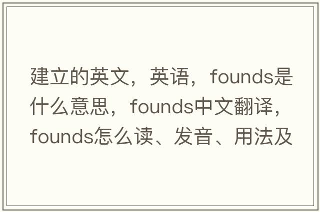 建立的英文，英語，founds是什么意思，founds中文翻譯，founds怎么讀、發(fā)音、用法及例句