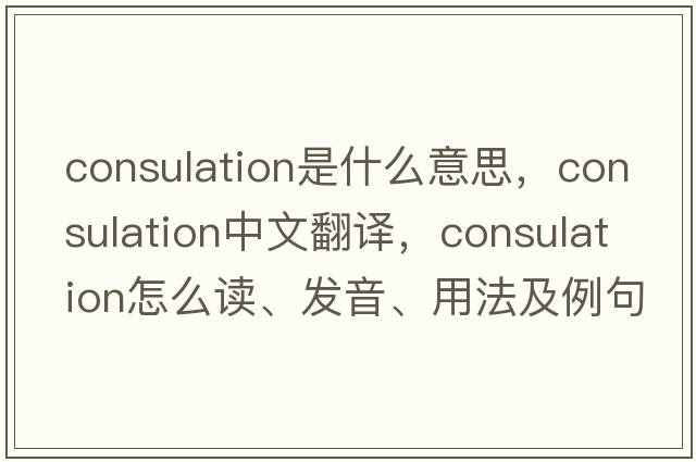 consulation是什么意思，consulation中文翻譯，consulation怎么讀、發(fā)音、用法及例句