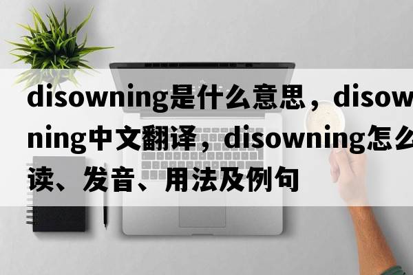 disowning是什么意思，disowning中文翻譯，disowning怎么讀、發(fā)音、用法及例句