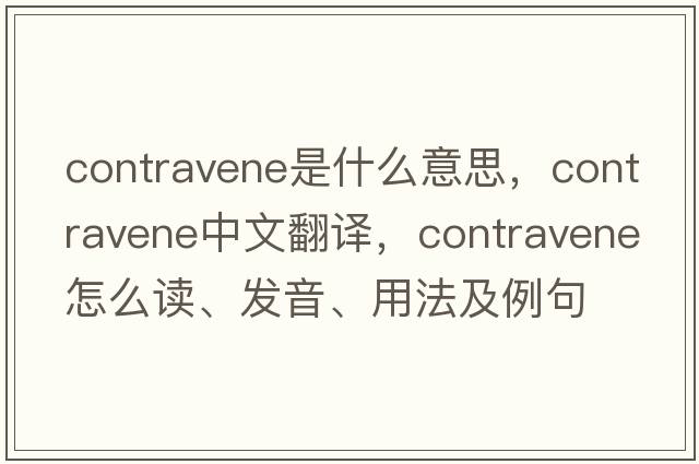 contravene是什么意思，contravene中文翻譯，contravene怎么讀、發(fā)音、用法及例句