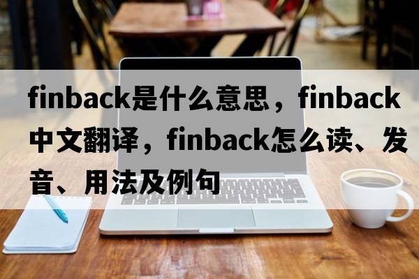 finback是什么意思，finback中文翻譯，finback怎么讀、發(fā)音、用法及例句