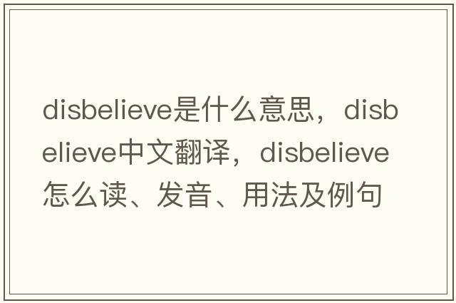 disbelieve是什么意思，disbelieve中文翻譯，disbelieve怎么讀、發(fā)音、用法及例句
