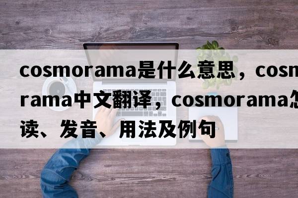 cosmorama是什么意思，cosmorama中文翻譯，cosmorama怎么讀、發(fā)音、用法及例句