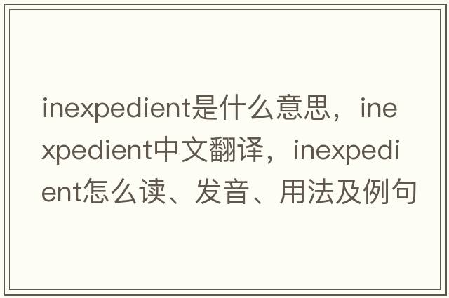 inexpedient是什么意思，inexpedient中文翻譯，inexpedient怎么讀、發(fā)音、用法及例句