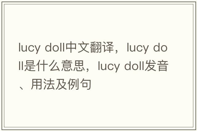 lucy doll中文翻譯，lucy doll是什么意思，lucy doll發(fā)音、用法及例句