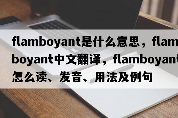 flamboyant是什么意思，flamboyant中文翻譯，flamboyant怎么讀、發(fā)音、用法及例句