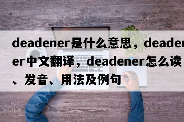 deadener是什么意思，deadener中文翻譯，deadener怎么讀、發(fā)音、用法及例句