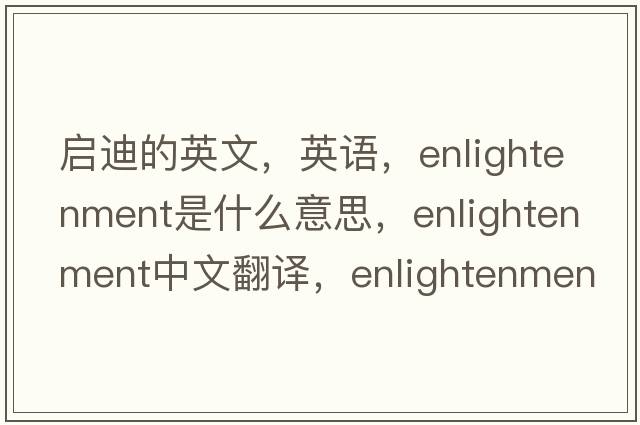 啟迪的英文，英語(yǔ)，enlightenment是什么意思，enlightenment中文翻譯，enlightenment怎么讀、發(fā)音、用法及例句