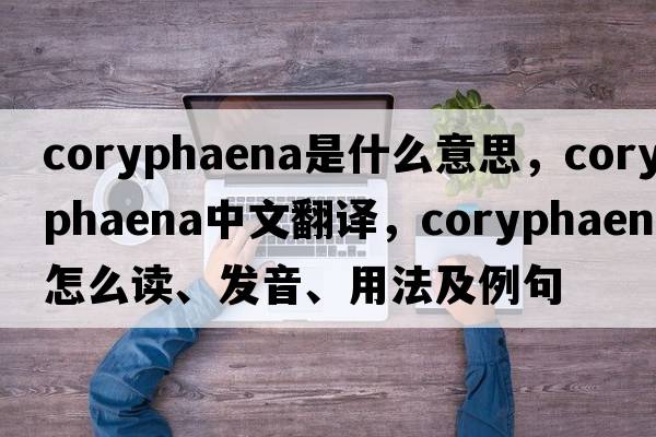 Coryphaena是什么意思，Coryphaena中文翻譯，Coryphaena怎么讀、發(fā)音、用法及例句