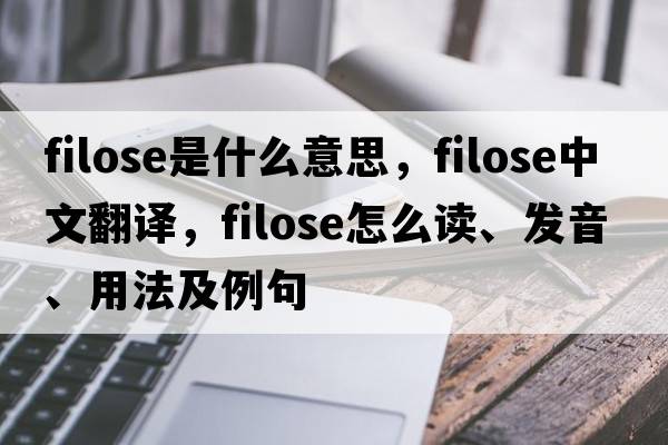 filose是什么意思，filose中文翻譯，filose怎么讀、發(fā)音、用法及例句