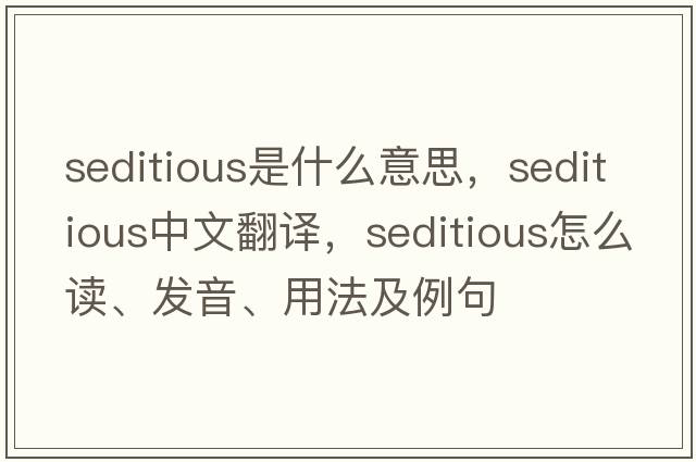 seditious是什么意思，seditious中文翻譯，seditious怎么讀、發(fā)音、用法及例句