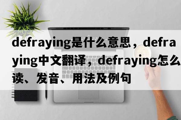 defraying是什么意思，defraying中文翻譯，defraying怎么讀、發(fā)音、用法及例句