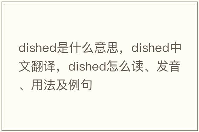 dished是什么意思，dished中文翻譯，dished怎么讀、發(fā)音、用法及例句