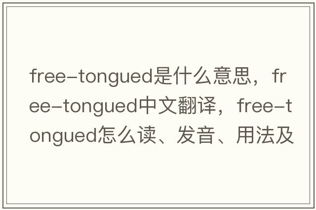 free-tongued是什么意思，free-tongued中文翻譯，free-tongued怎么讀、發(fā)音、用法及例句