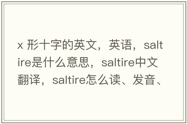 X 形十字的英文，英語(yǔ)，saltire是什么意思，saltire中文翻譯，saltire怎么讀、發(fā)音、用法及例句